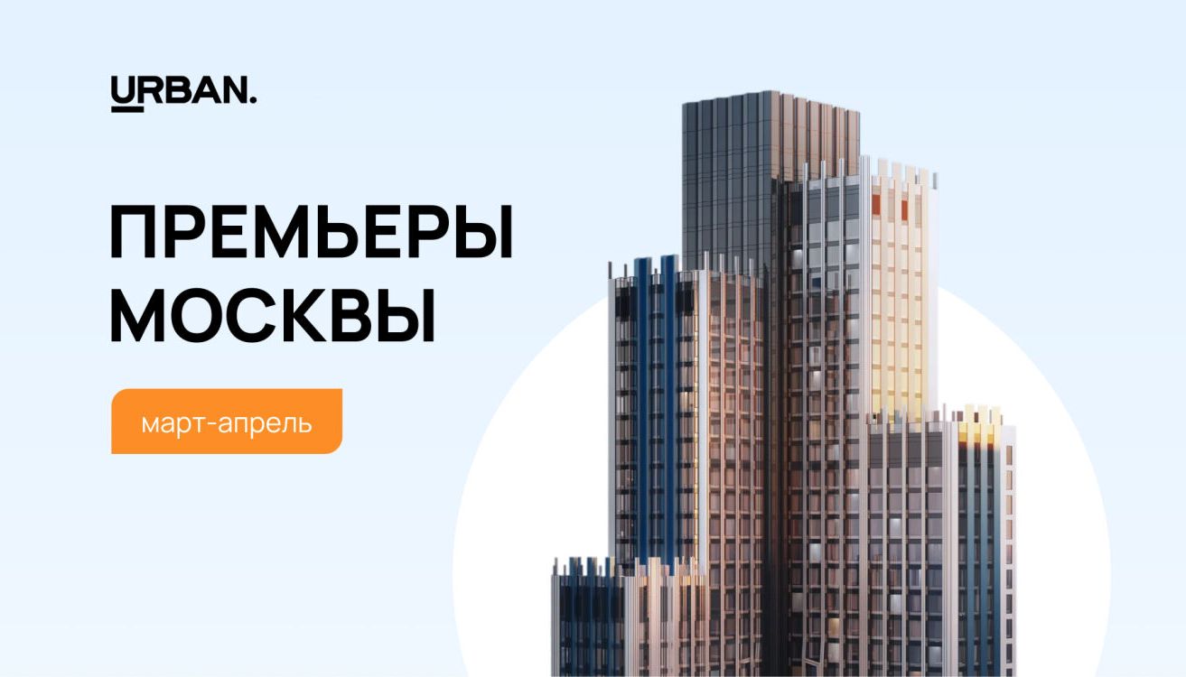 Весенние премьеры Москвы: семь новых ЖК