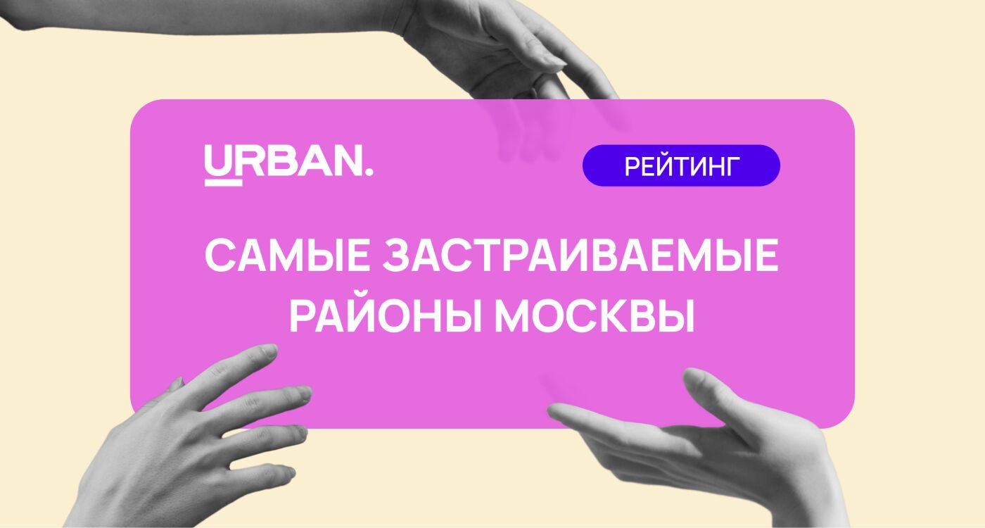 Аналитики назвали самые застраиваемые районы Москвы